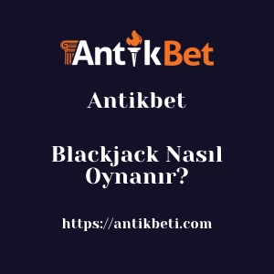 Antikbet Blackjack Nasıl Oynanır?